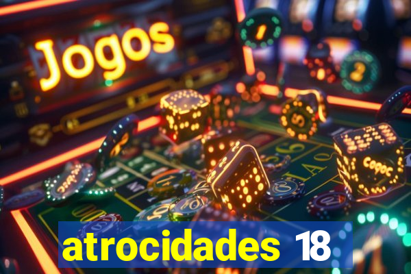 atrocidades 18